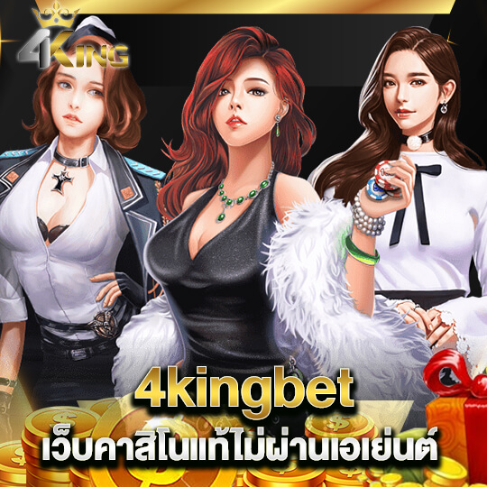 4kingbet เว็บคาสิโนแท้ไม่ผ่านเอเย่นต์